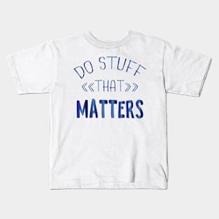 Do Stuff that Matters Kids T-Shirt